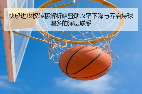 快船进攻权转移解析哈登助攻率下降与乔治持球增多的深层联系