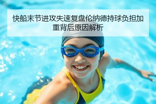 快船末节进攻失速复盘伦纳德持球负担加重背后原因解析